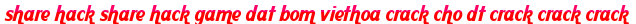 share hack share hack game dat bom viethoa crack cho dt crack crack crack moi